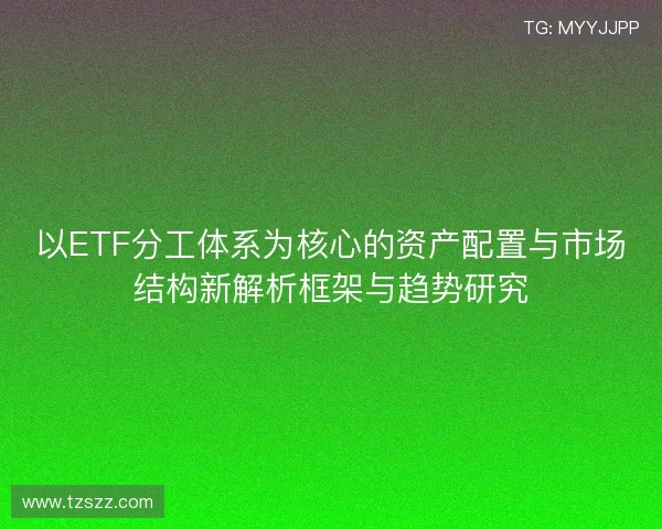 以ETF分工体系为核心的资产配置与市场结构新解析框架与趋势研究